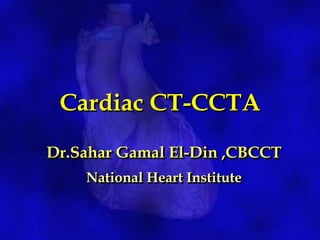 Cardiac CT-CCTA
Dr.Sahar Gamal El-Din ,CBCCT
National Heart Institute
 