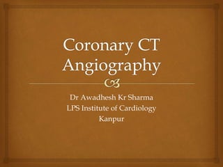 Dr Awadhesh Kr Sharma
LPS Institute of Cardiology
Kanpur
 