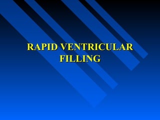 RAPID VENTRICULARRAPID VENTRICULAR
FILLINGFILLING
 