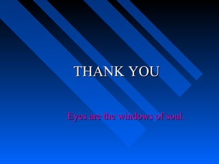 THANK YOUTHANK YOU
Eyes are the windows of soul.Eyes are the windows of soul.
 