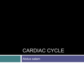 CARDIAC CYCLE
Abdus salam
 