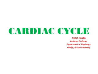 CARDIAC CYCLE
P.BALA NANDA
Assistant Professor
Department of Physiology
GIMSR, GITAM University
 