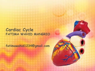 Cardiac Cycle
FATIMA WAHID MANGRIO
fatimawahid1234@gmail.com
 