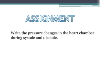 Write the pressure changes in the heart chamber
during systole and diastole.
 