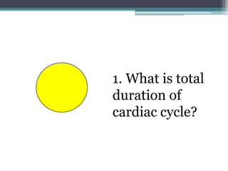 1. What is total
duration of
cardiac cycle?
 