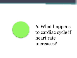 6. What happens
to cardiac cycle if
heart rate
increases?
 