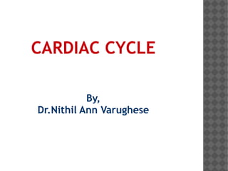 CARDIAC CYCLE
By,
Dr.Nithil Ann Varughese
 
