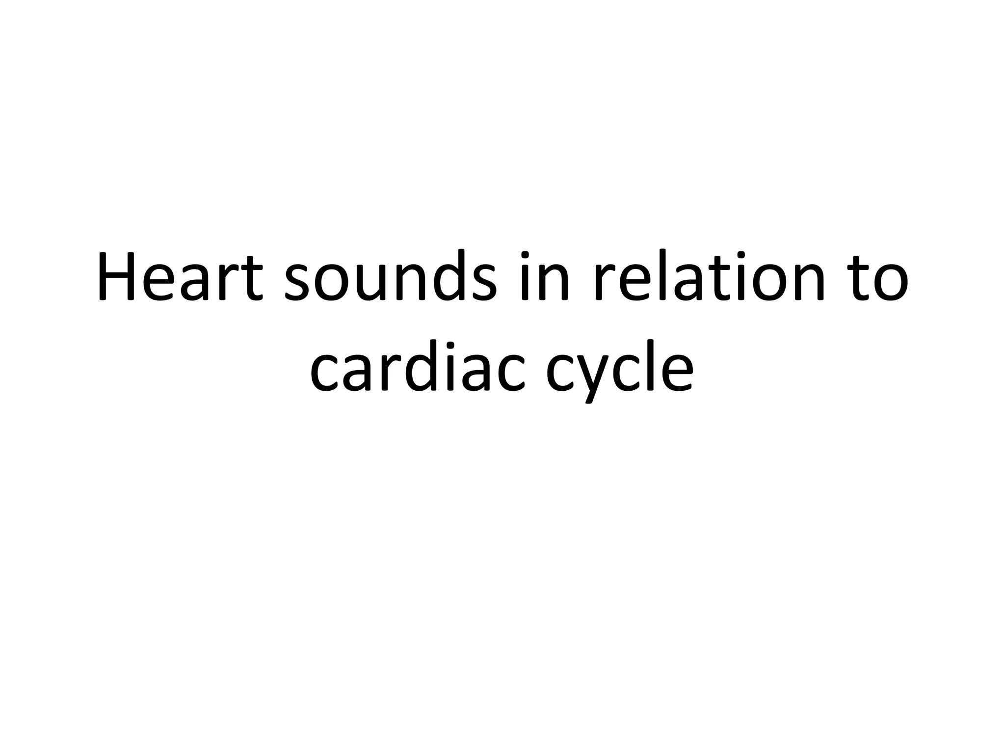 Heart sounds in relation to
       cardiac cycle
 