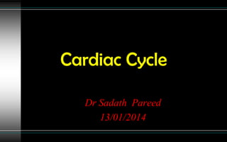 Cardiac Cycle
Dr Sadath Pareed
13/01/2014

 