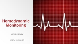 Hemodynamic
Monitoring
A BRIEF OVERVIEW
MAGALI ROMAN, LPN
 