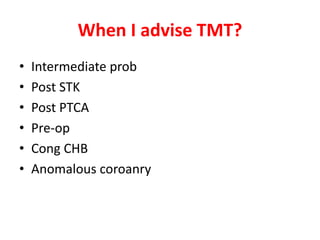 When I advise TMT?
• Intermediate prob
• Post STK
• Post PTCA
• Pre-op
• Cong CHB
• Anomalous coroanry
 
