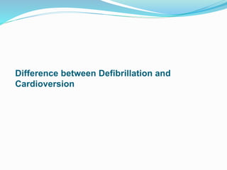 Difference between Defibrillation and
Cardioversion
 