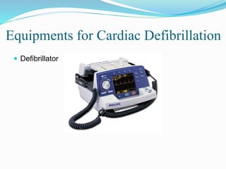 Equipments for Cardiac Defibrillation
 Defibrillator
 
