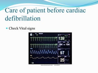 Care of patient before cardiac
defibrillation
 Check Vital signs
 