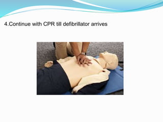 4.Continue with CPR till defibrillator arrives
 