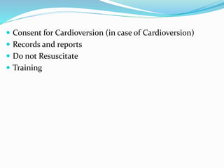  Consent for Cardioversion (in case of Cardioversion)
 Records and reports
 Do not Resuscitate
 Training
 