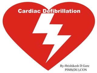 Cardiac Defibrillation
By-Hrishikesh D Gore
PIMS(DU),CON
 