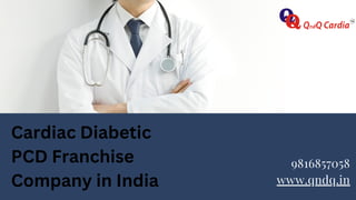 9816857058
www.qndq.in
Cardiac Diabetic
PCD Franchise
Company in India
 