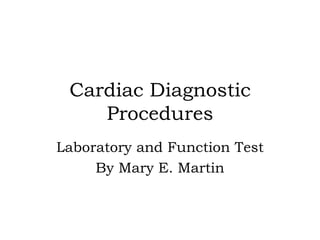 Cardiac Diagnostic Procedures Laboratory and Function Test By Mary E. Martin 