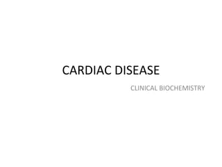 CARDIAC DISEASE CLINICAL BIOCHEMISTRY 