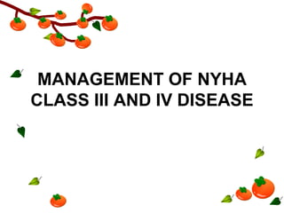 MANAGEMENT OF NYHA
CLASS III AND IV DISEASE
 