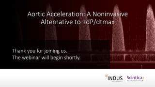 Aortic Acceleration: A Noninvasive
Alternative to +dP/dtmax
Thank you for joining us.
The webinar will begin shortly.
 