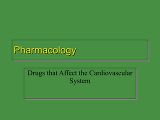Pharmacology Drugs that Affect the Cardiovascular System 