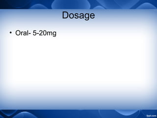 Dosage
• Oral- 5-20mg
 