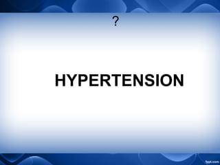 ?
HYPERTENSION
 