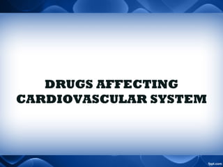 DRUGS AFFECTING
CARDIOVASCULAR SYSTEM
 