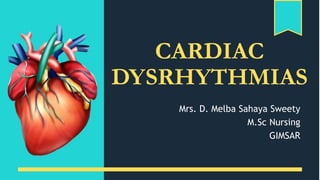 CARDIAC
DYSRHYTHMIAS
Mrs. D. Melba Sahaya Sweety
M.Sc Nursing
GIMSAR
 