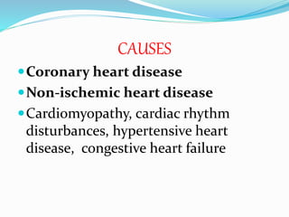 CAUSES
Coronary heart disease
Non-ischemic heart disease
Cardiomyopathy, cardiac rhythm
disturbances, hypertensive heart
disease, congestive heart failure
 