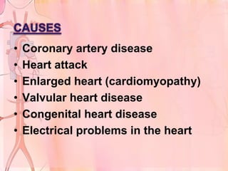 •   Coronary artery disease
•   Heart attack
•   Enlarged heart (cardiomyopathy)
•   Valvular heart disease
•   Congenital heart disease
•   Electrical problems in the heart
 