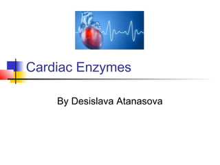 Cardiac Enzymes
By Desislava Atanasova
 
