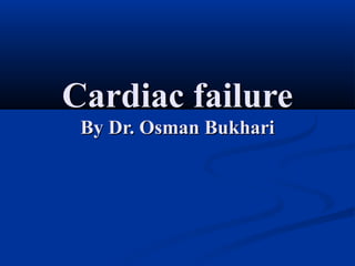 Cardiac failure
By Dr. Osman Bukhari

 