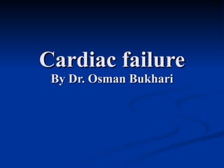 Cardiac failure By Dr. Osman Bukhari 
