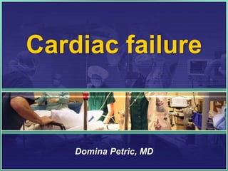 Cardiac failure
Domina Petric, MD
 