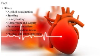 Cont…
• Others
• Alcohol consumption
• Smoking
• Family history
• Hemorrhage and surgery
• Pulmonary embolism
• Excessive sodium intake
• Physical and emotional stress