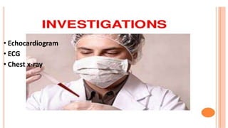 • Echocardiogram
• ECG
• Chest x-ray