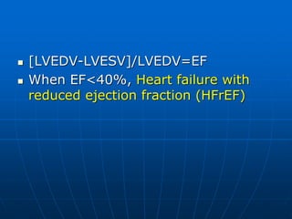  [LVEDV-LVESV]/LVEDV=EF
 When EF<40%, Heart failure with
reduced ejection fraction (HFrEF)
 