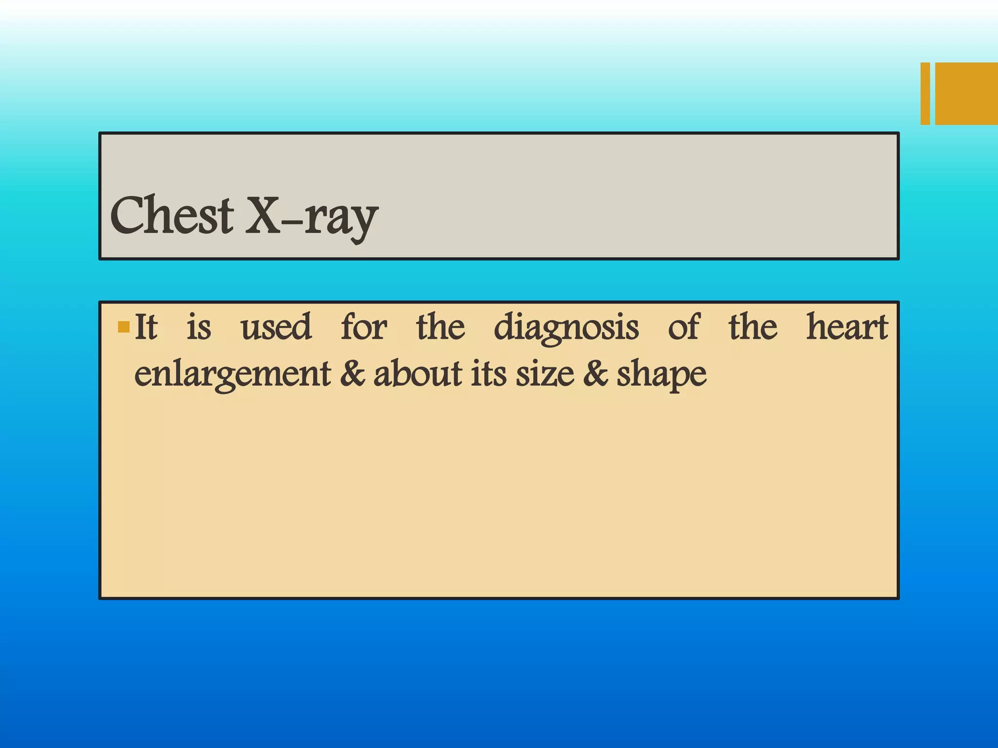 Chest X-ray
It is used for the diagnosis of the heart
enlargement & about its size & shape
 