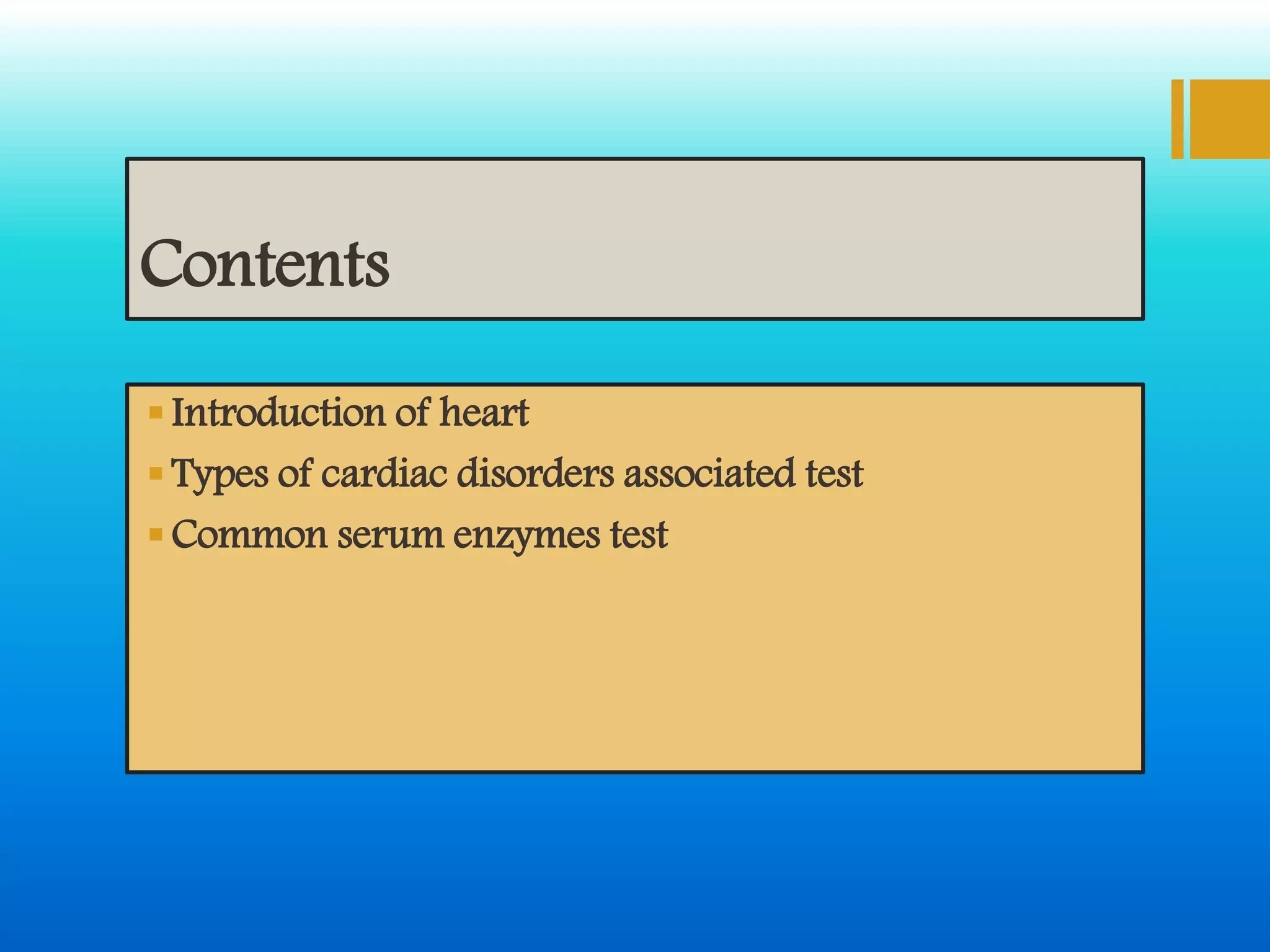 Contents
Introduction of heart
Types of cardiac disorders associated test
Common serum enzymes test
 