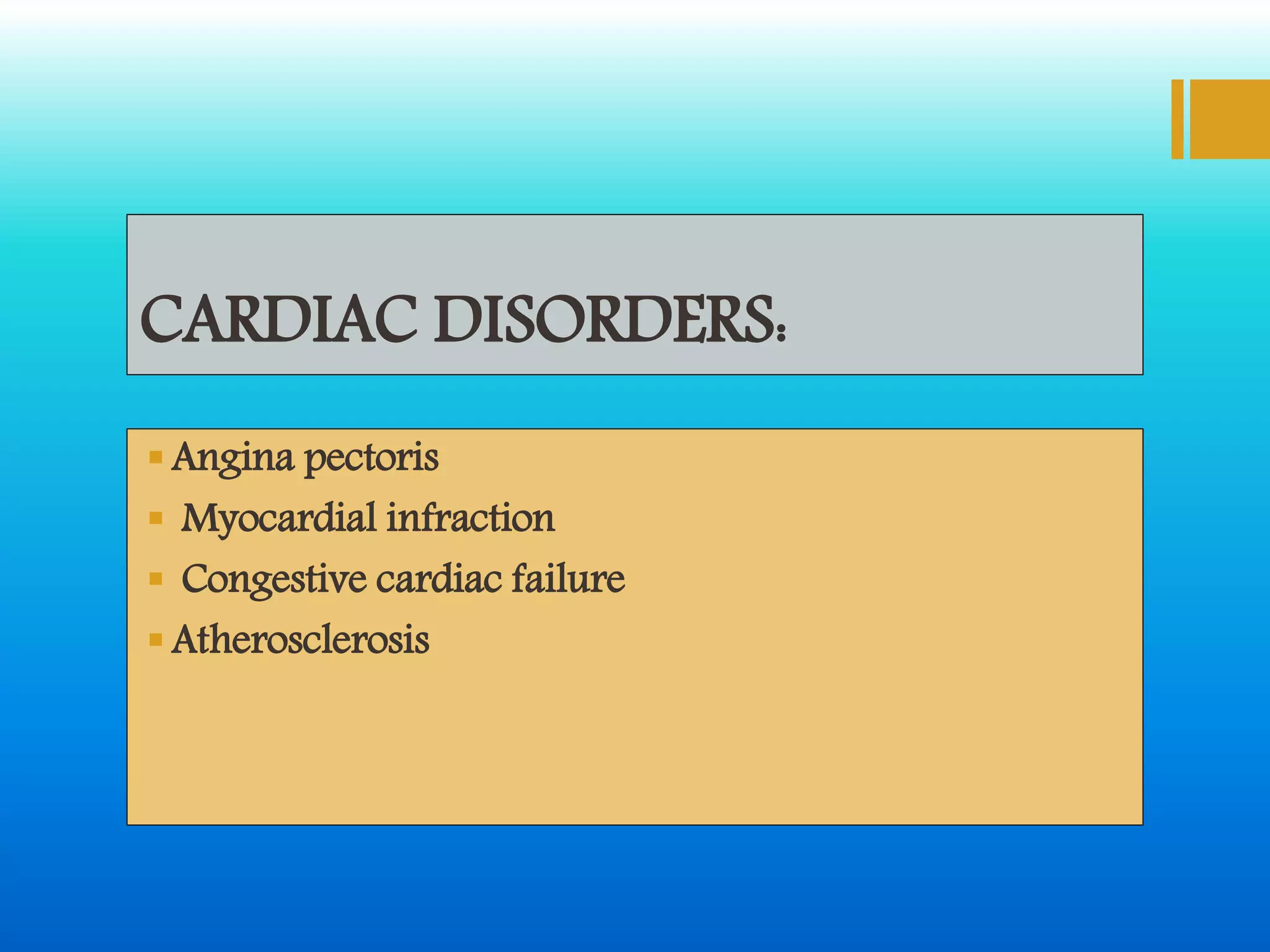 CARDIAC DISORDERS:
Angina pectoris
 Myocardial infraction
 Congestive cardiac failure
Atherosclerosis
 