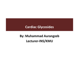Cardiac Glycosides
By: Muhammad Aurangzeb
Lecturer-INS/KMU
 