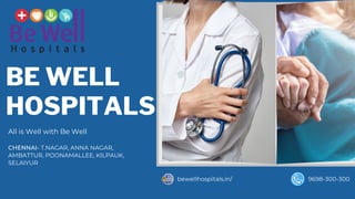 BE WELL
HOSPITALS
bewellhospitals.in/
CHENNAI- T.NAGAR, ANNA NAGAR,
AMBATTUR, POONAMALLEE, KILPAUK,
SELAIYUR
9698-300-300
All is Well with Be Well
 