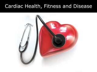 Cardiac Health, Fitness and Disease
 
