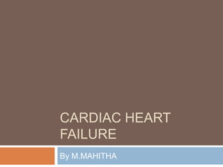 CARDIAC HEART
FAILURE
By M.MAHITHA
 
