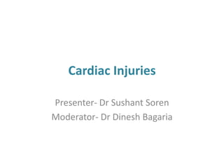 Cardiac Injuries
Presenter- Dr Sushant Soren
Moderator- Dr Dinesh Bagaria
 