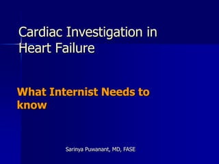 Cardiac Investigation in
Heart Failure


What Internist Needs to
know


        Sarinya Puwanant, MD, FASE
 