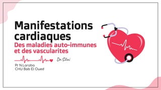 Manifestations
cardiaques
Des maladies auto-immunes
et des vascularites
Dr.Silini
Pr N.Laraba
CHU Bab El Oued
 
